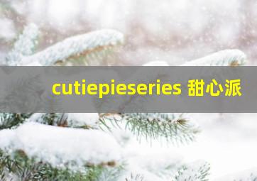 cutiepieseries 甜心派